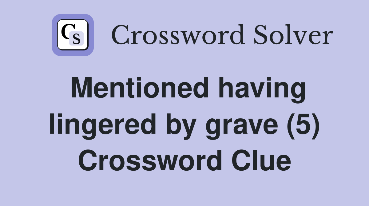 Mentioned having lingered by grave (5) Crossword Clue