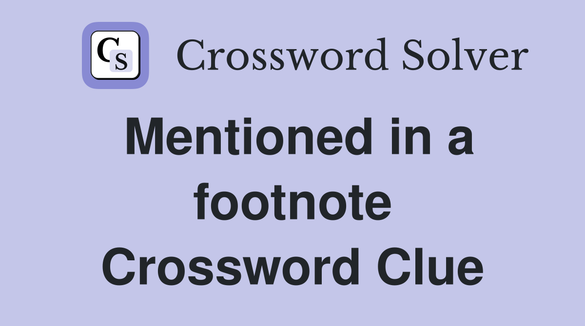 Mentioned in a footnote Crossword Clue