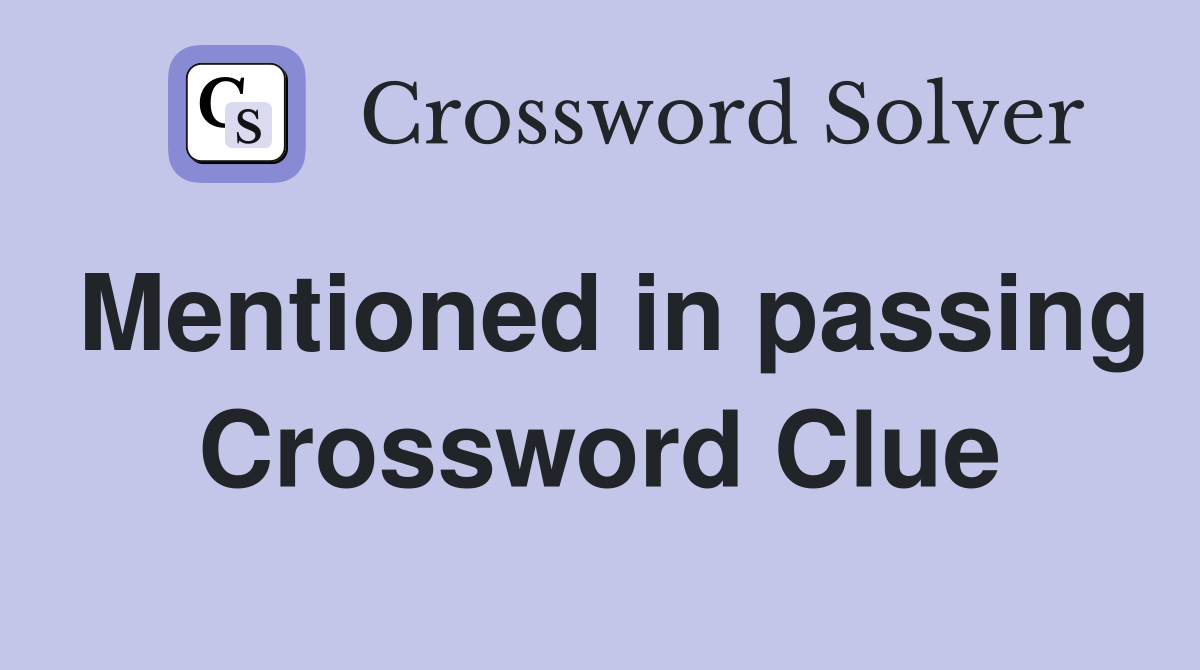 Mentioned in passing Crossword Clue