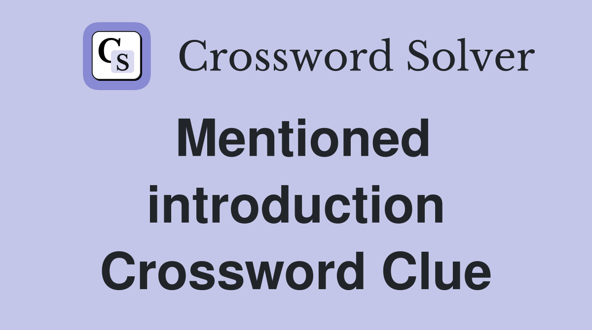 Mentioned introduction Crossword Clue