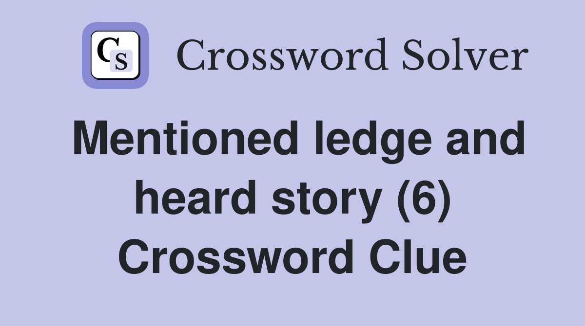 Mentioned ledge and heard story (6) Crossword Clue