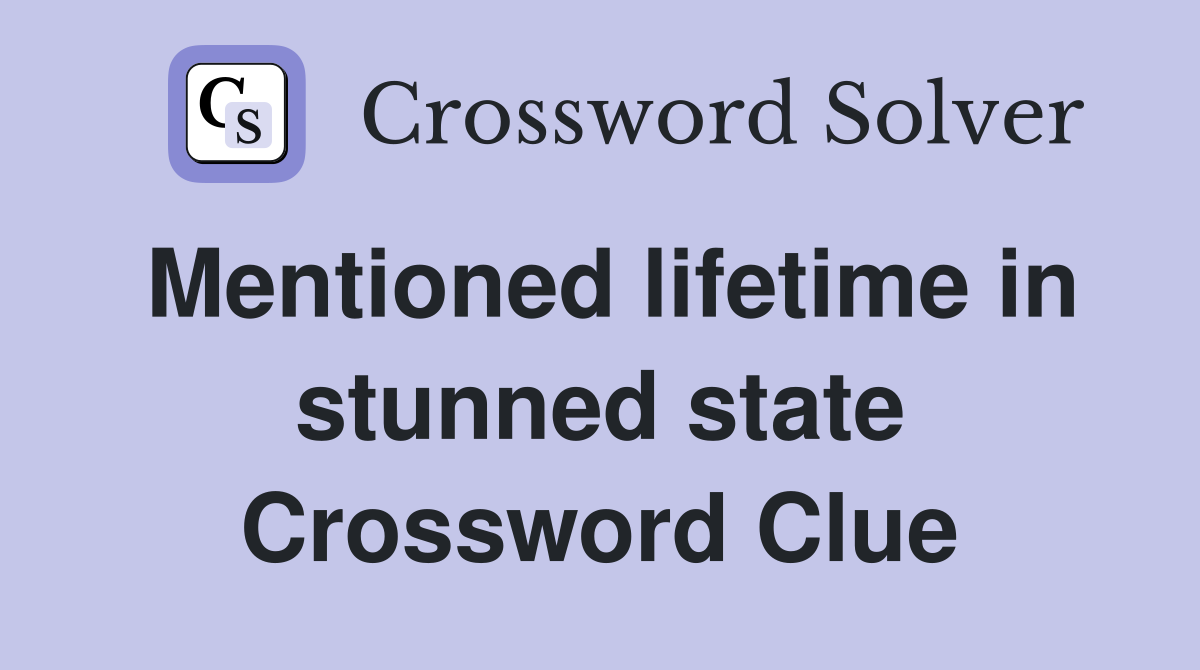 Mentioned lifetime in stunned state Crossword Clue
