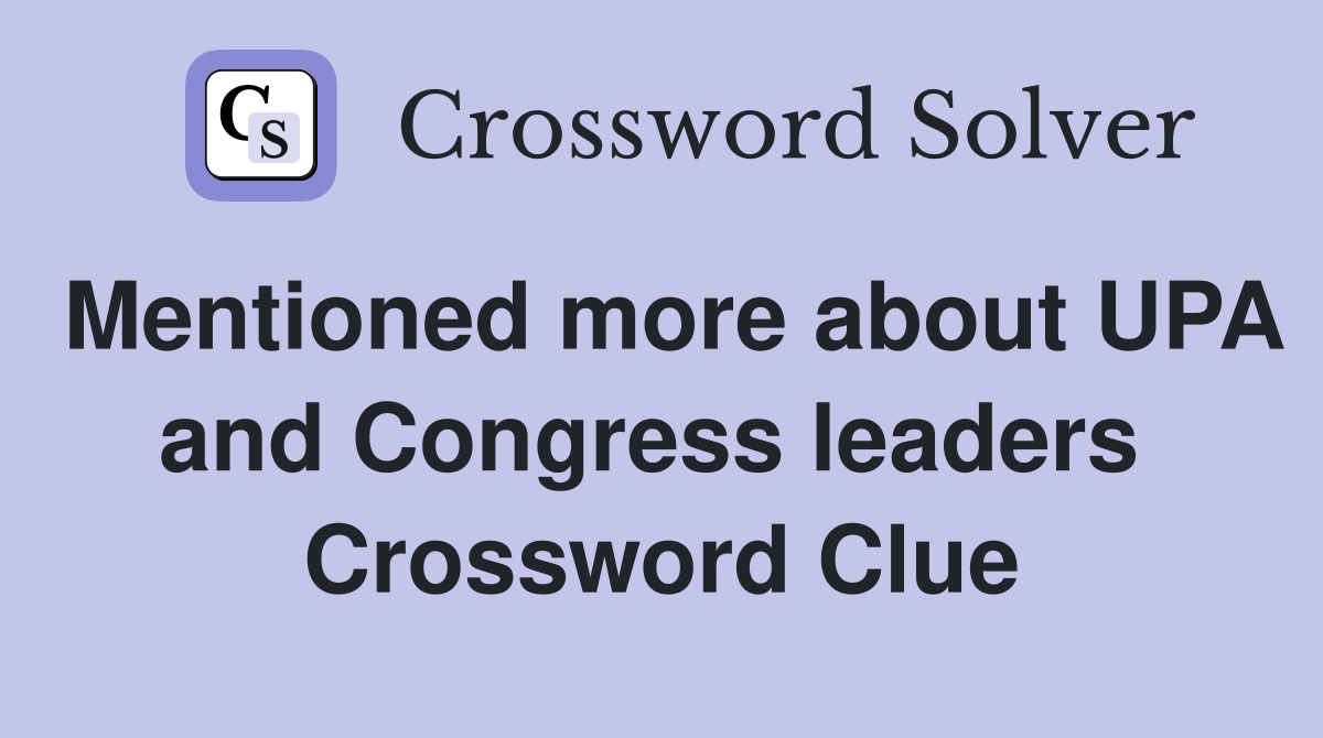 Mentioned more about UPA and Congress leaders  Crossword Clue