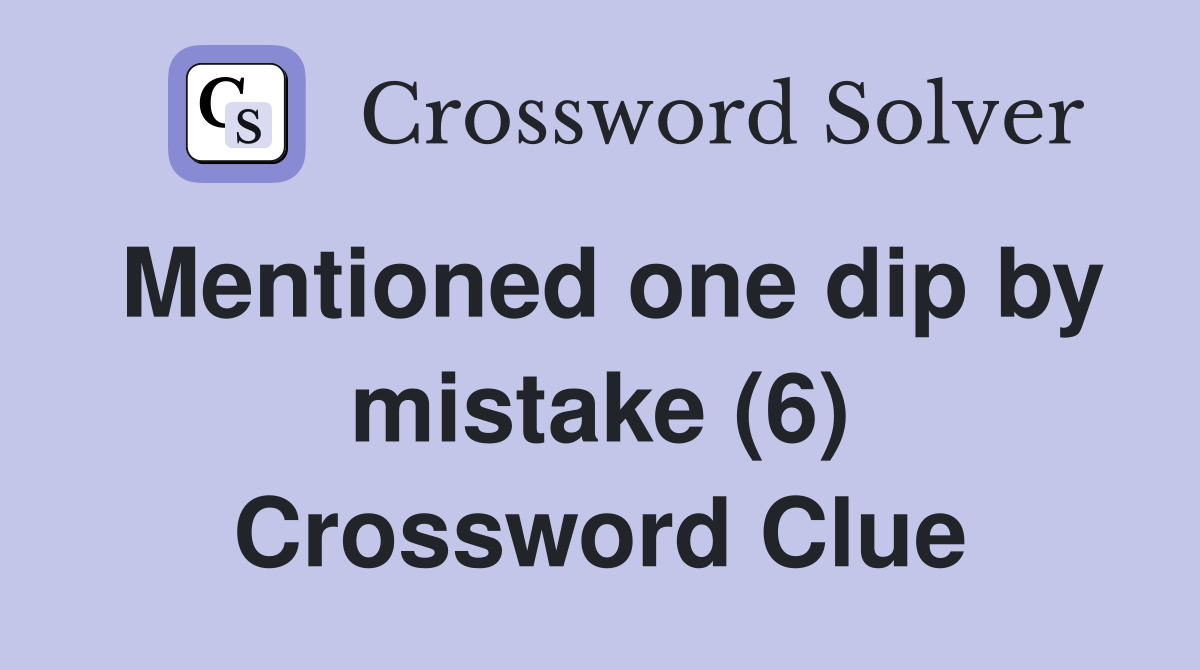 Mentioned one dip by mistake (6) Crossword Clue
