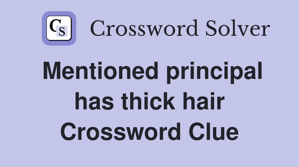 Mentioned principal has thick hair Crossword Clue