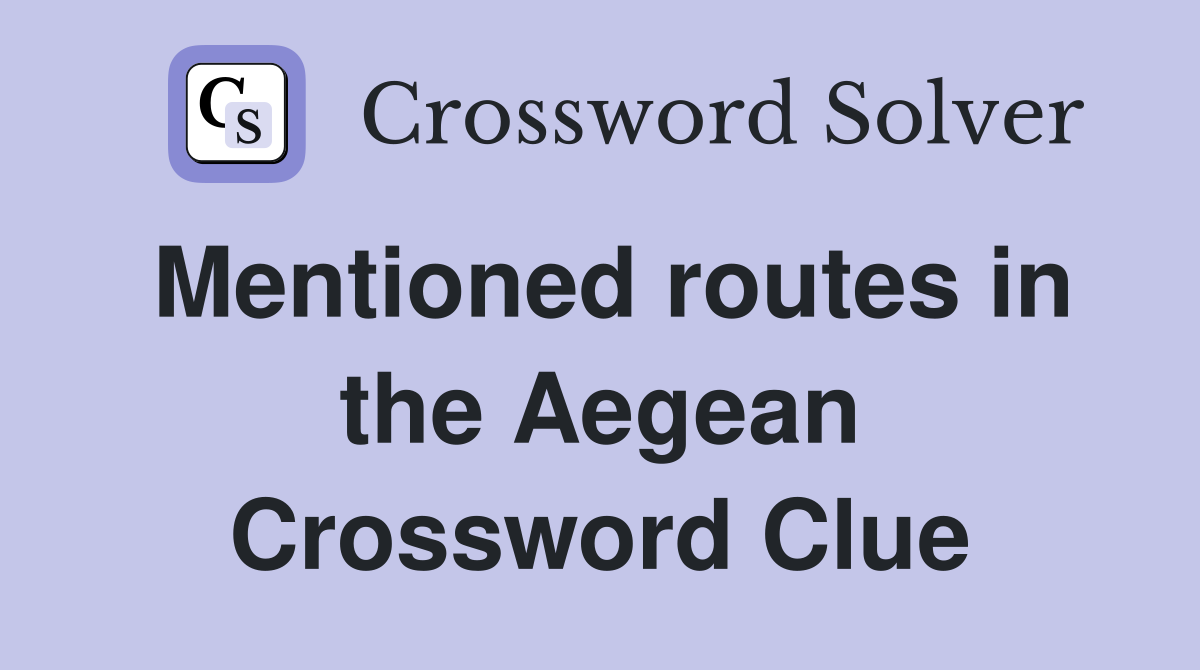 Mentioned routes in the Aegean Crossword Clue
