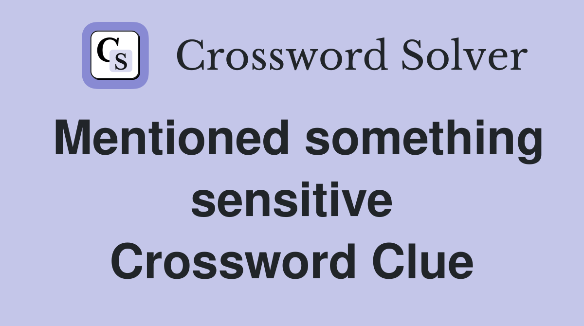 Mentioned something sensitive Crossword Clue