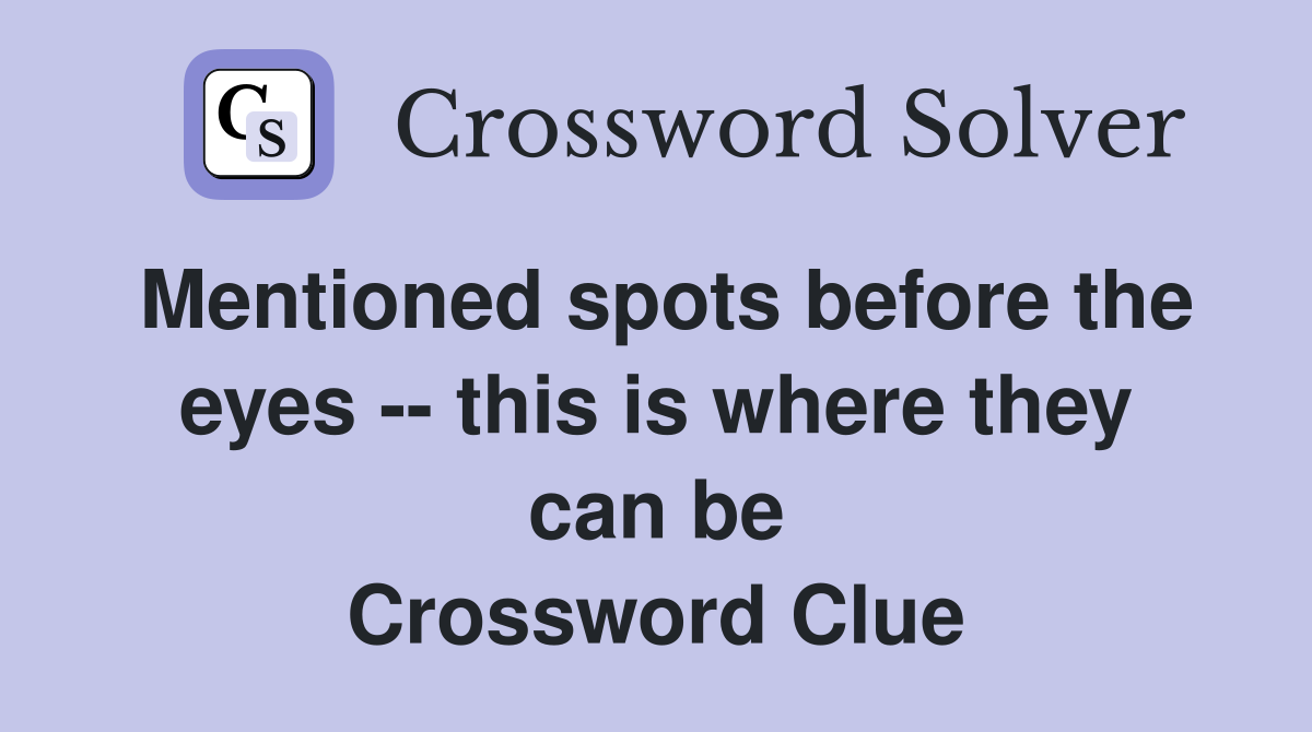 Mentioned spots before the eyes -- this is where they can be Crossword Clue