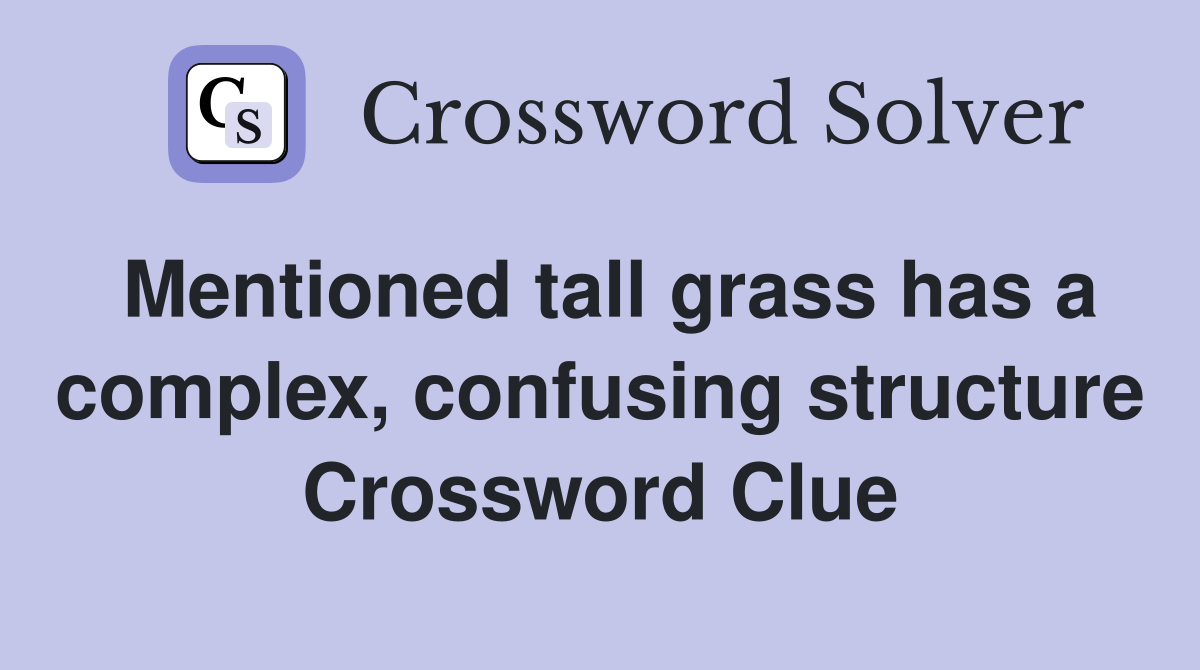 Mentioned tall grass has a complex, confusing structure Crossword Clue