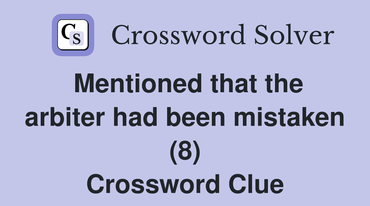 Mentioned that the arbiter had been mistaken (8) Crossword Clue