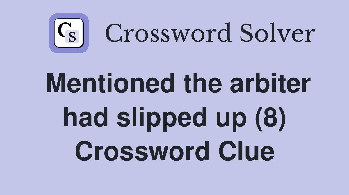 Mentioned the arbiter had slipped up (8) Crossword Clue