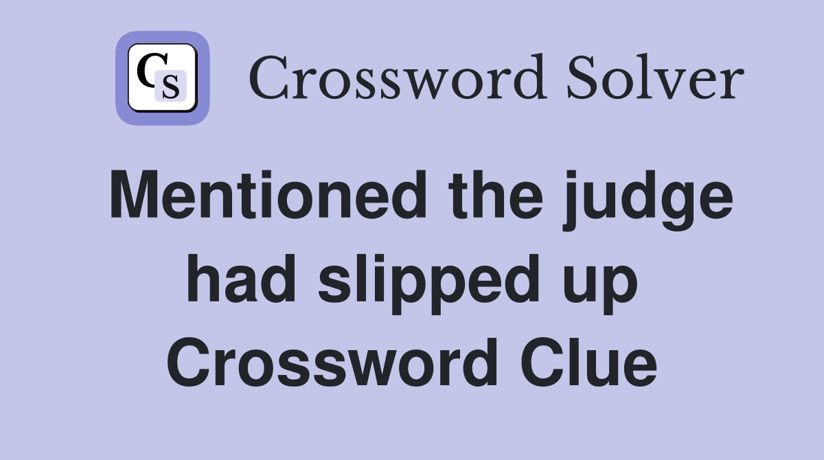 Mentioned the judge had slipped up Crossword Clue