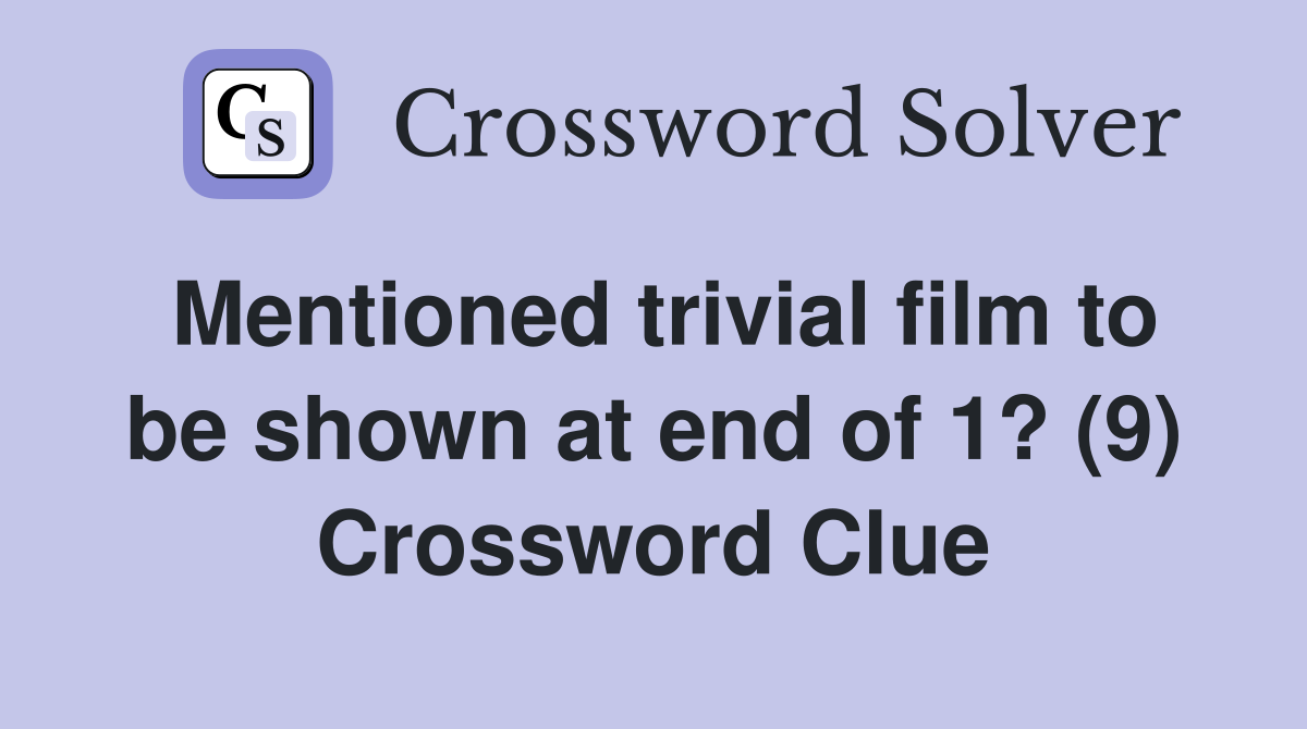 Mentioned trivial film to be shown at end of 1? (9) Crossword Clue