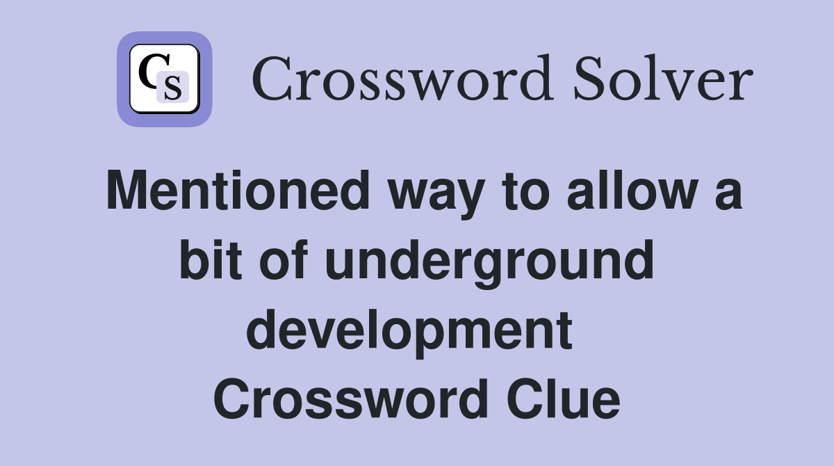 Mentioned way to allow a bit of underground development  Crossword Clue