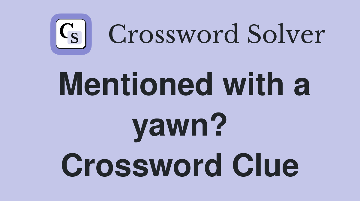 Mentioned with a yawn? Crossword Clue