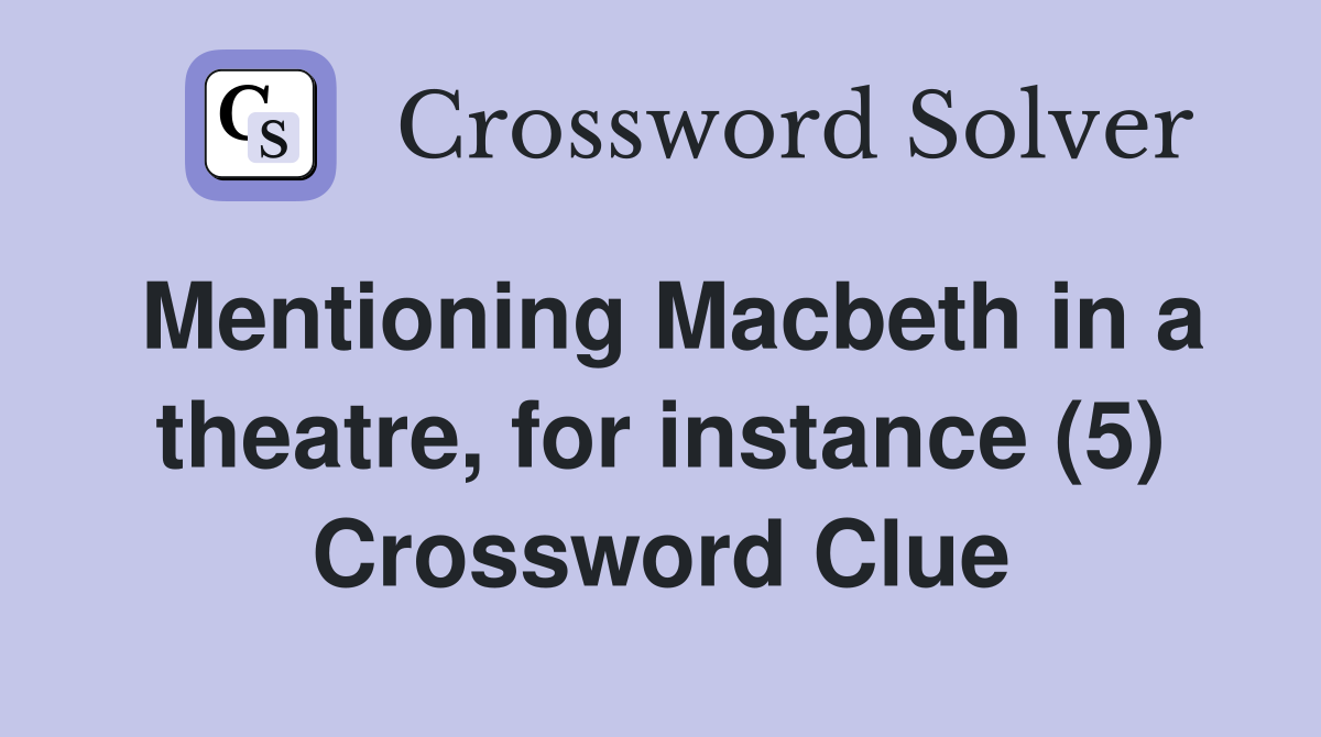 Mentioning Macbeth in a theatre, for instance (5) Crossword Clue