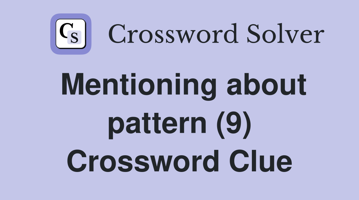 Mentioning about pattern (9) Crossword Clue