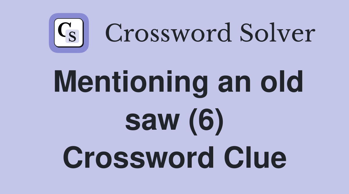 Mentioning an old saw (6) Crossword Clue