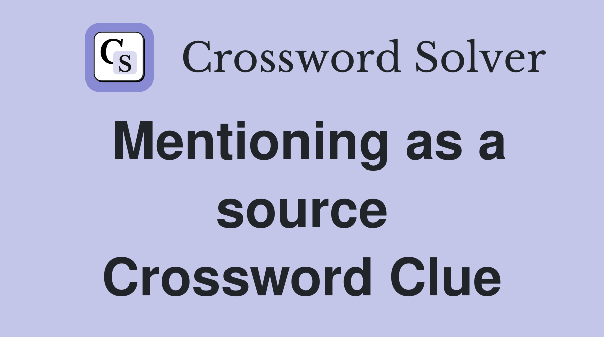 Mentioning as a source Crossword Clue