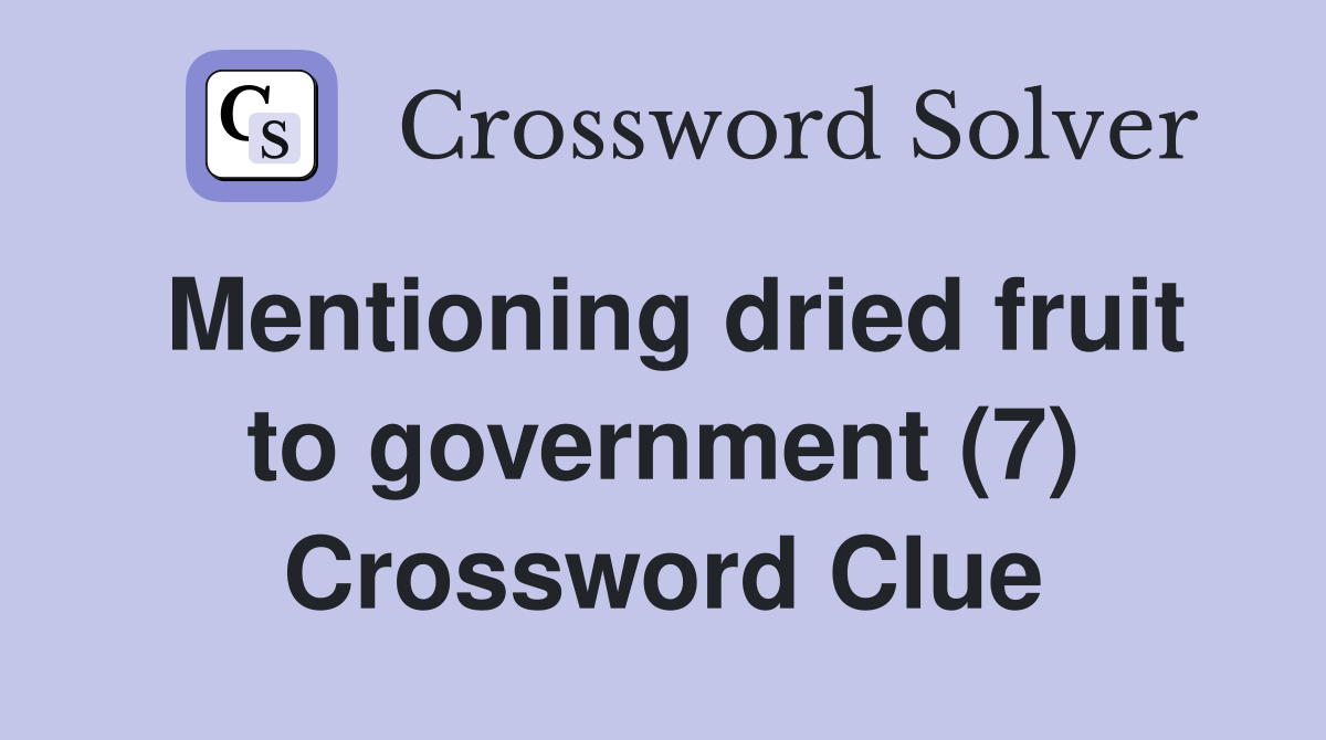 Mentioning dried fruit to government (7) Crossword Clue