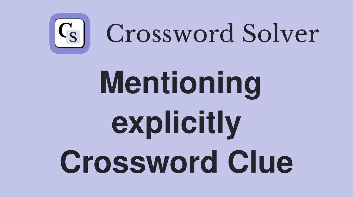 Mentioning explicitly Crossword Clue