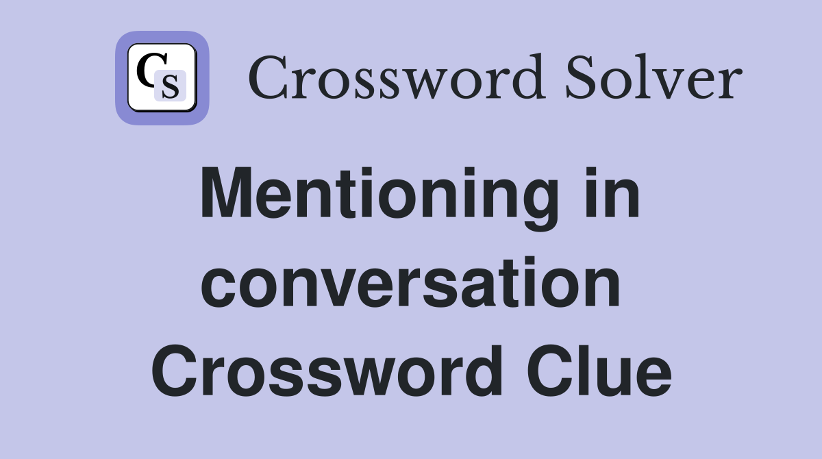 Mentioning in conversation Crossword Clue