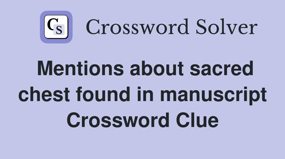 Mentions about sacred chest found in manuscript Crossword Clue