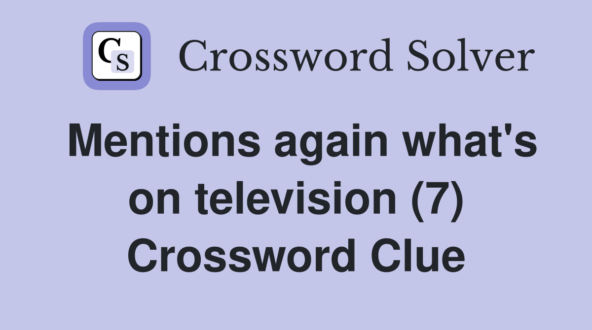 Mentions again what's on television (7) Crossword Clue