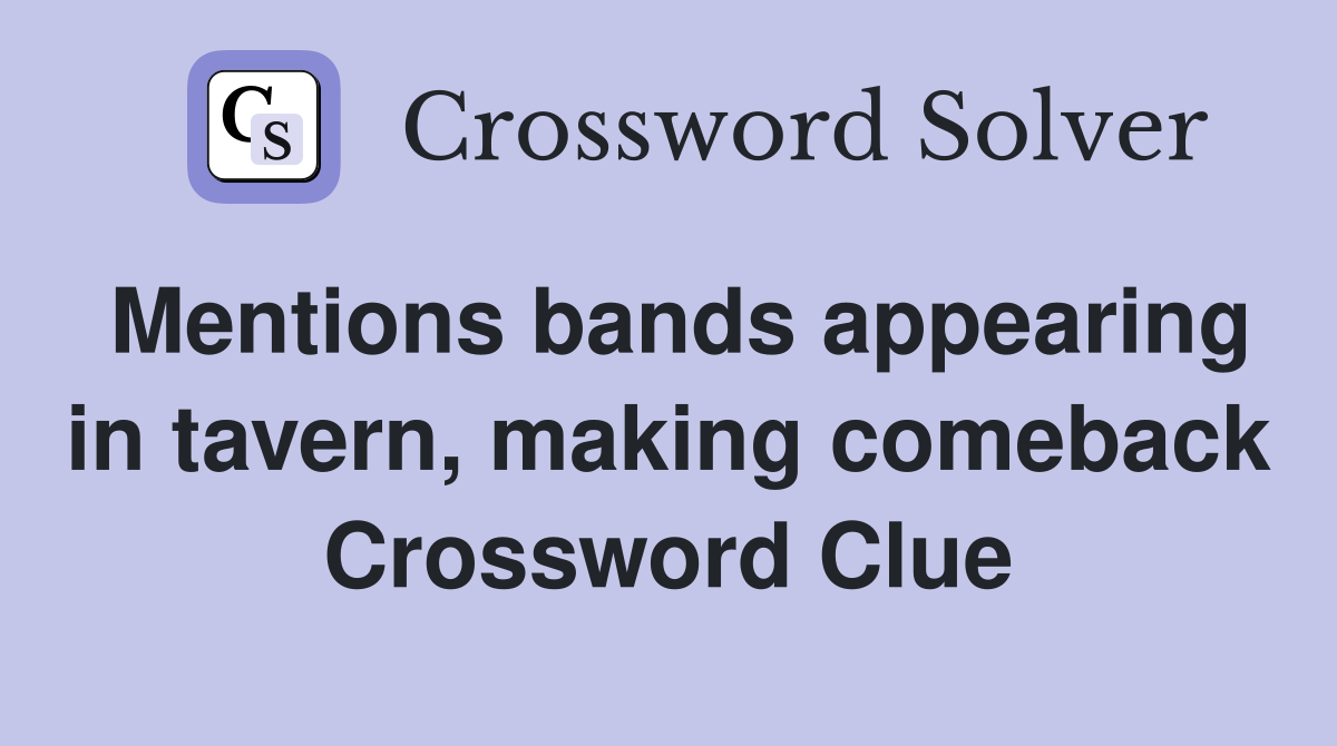 Mentions bands appearing in tavern, making comeback Crossword Clue