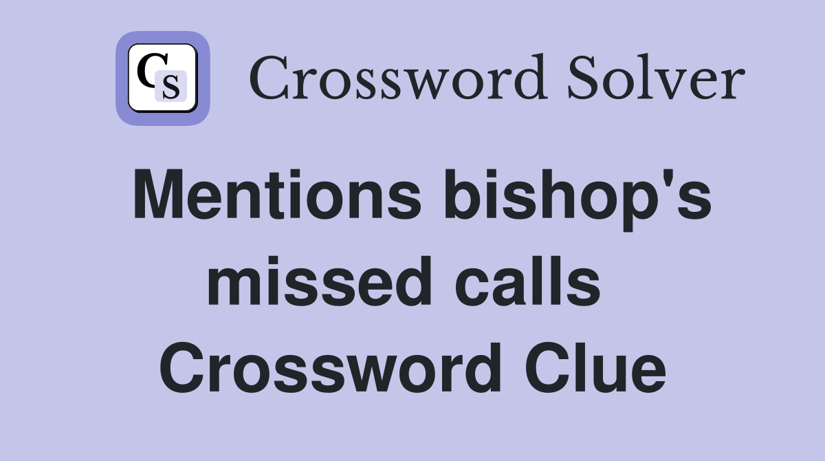 Mentions bishop's missed calls  Crossword Clue