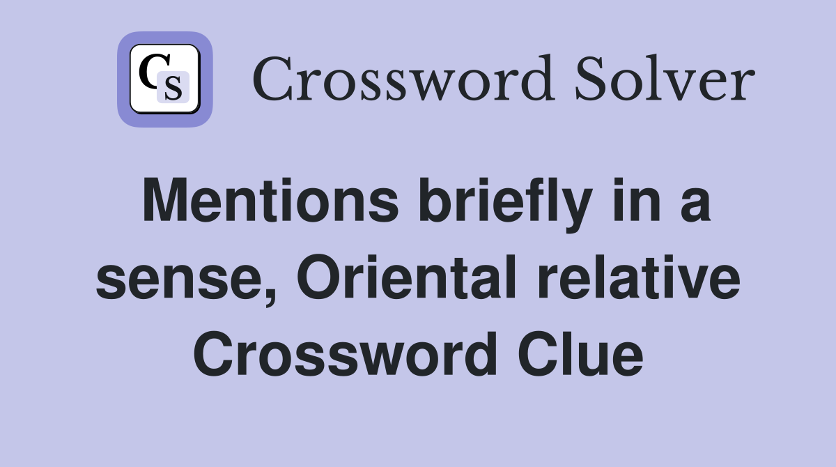 Mentions briefly in a sense, Oriental relative Crossword Clue