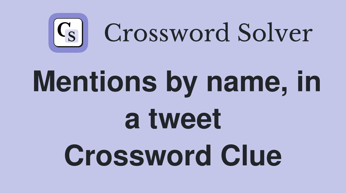 Mentions by name, in a tweet Crossword Clue