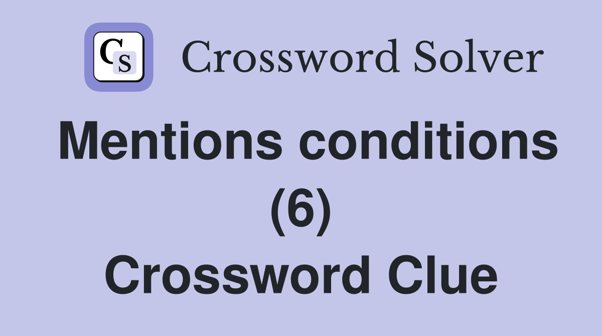 Mentions conditions (6) Crossword Clue