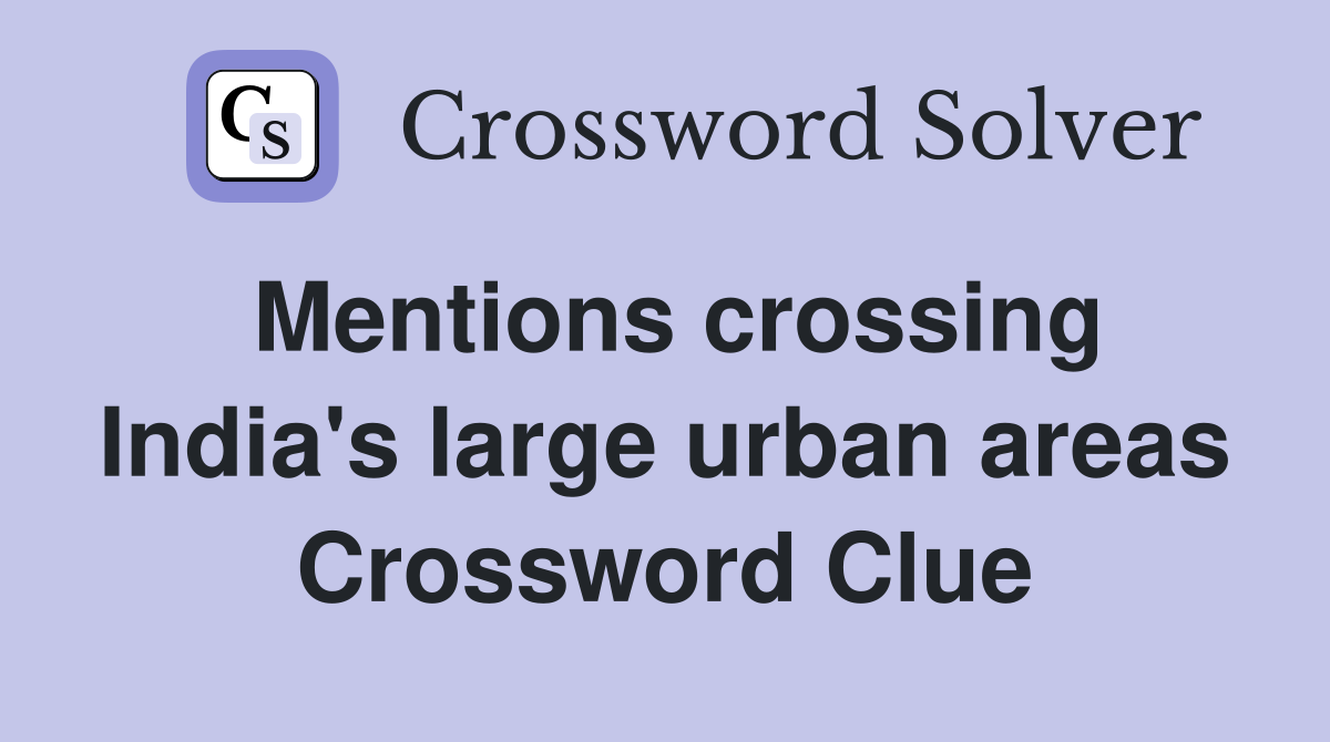 Mentions crossing India's large urban areas Crossword Clue