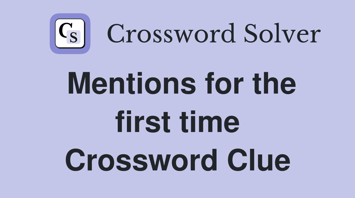 Mentions for the first time Crossword Clue
