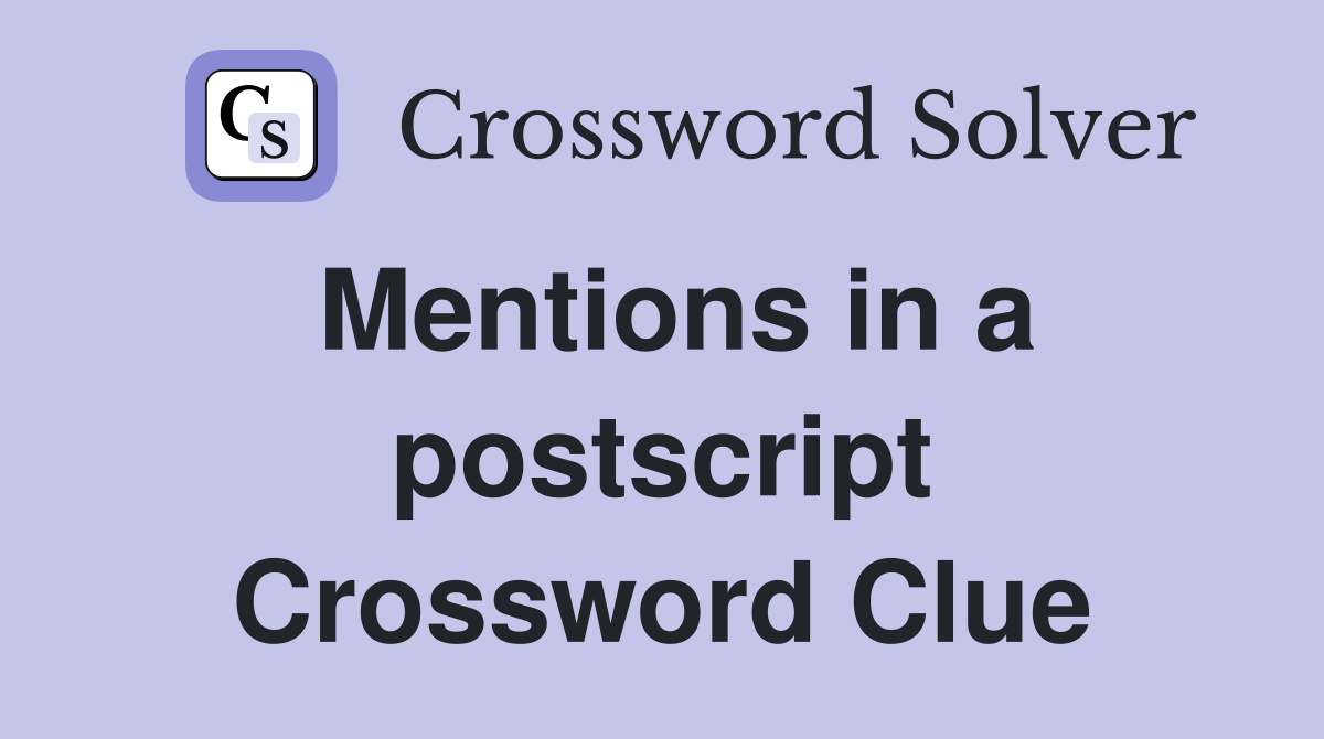 Mentions in a postscript Crossword Clue