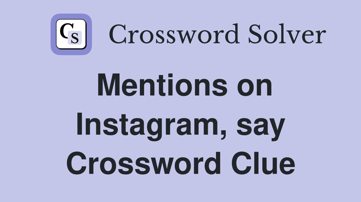 Mentions on Instagram, say Crossword Clue