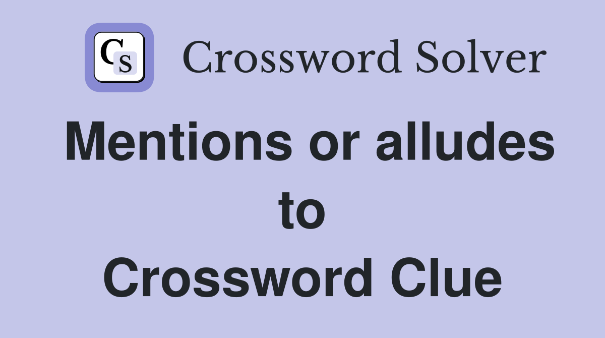Mentions or alludes to Crossword Clue