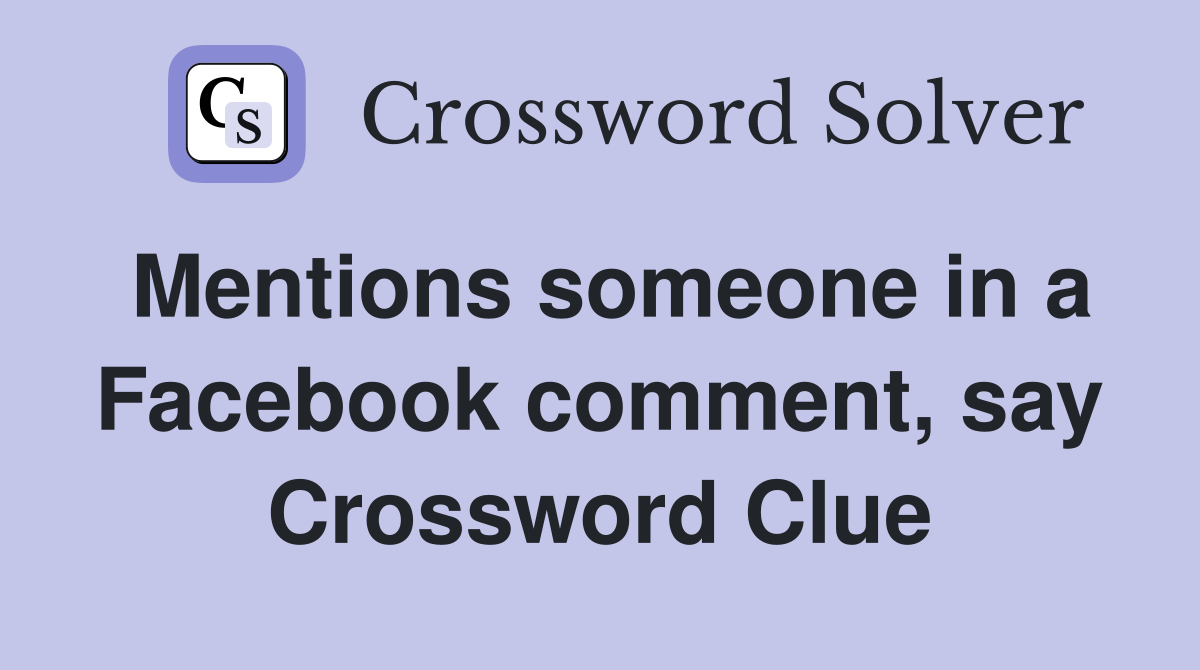 Mentions someone in a Facebook comment, say Crossword Clue