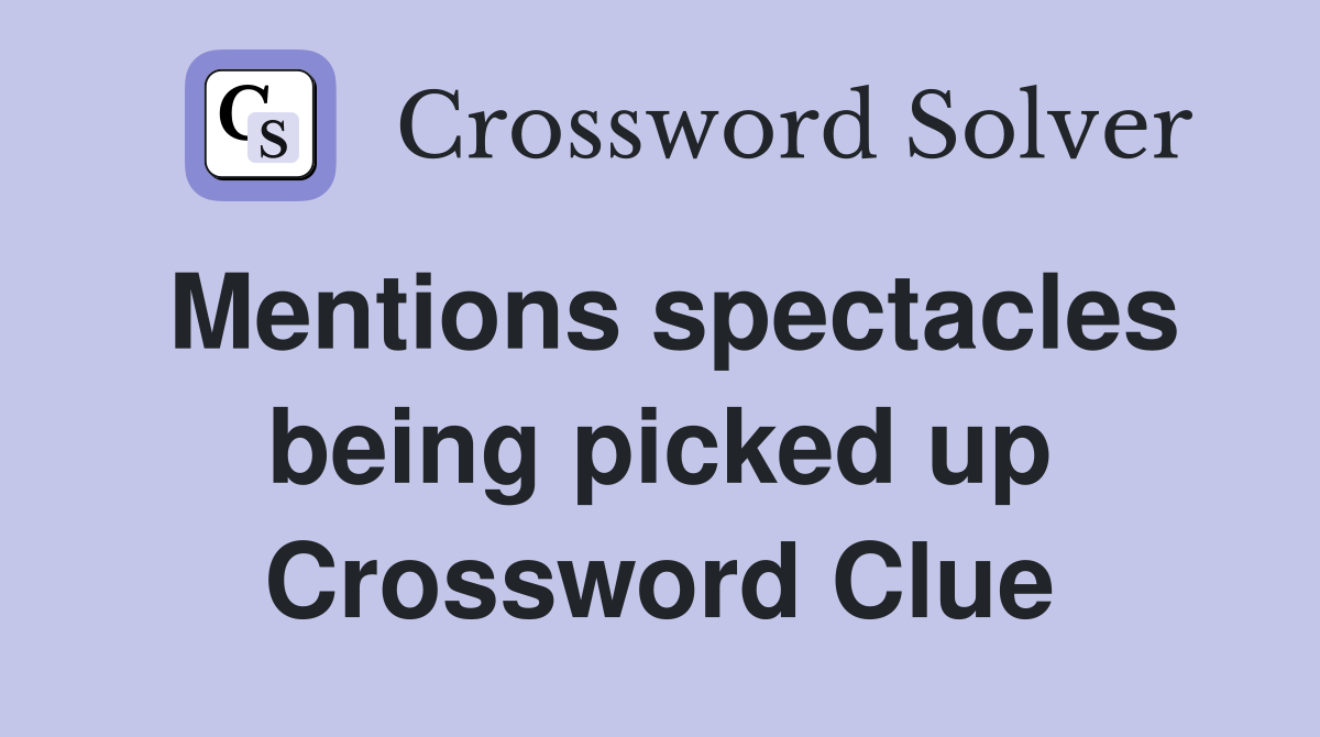 Mentions spectacles being picked up Crossword Clue