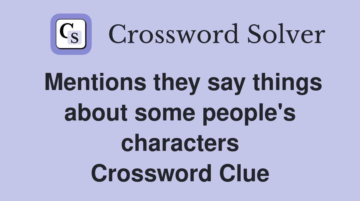 Mentions they say things about some people's characters Crossword Clue