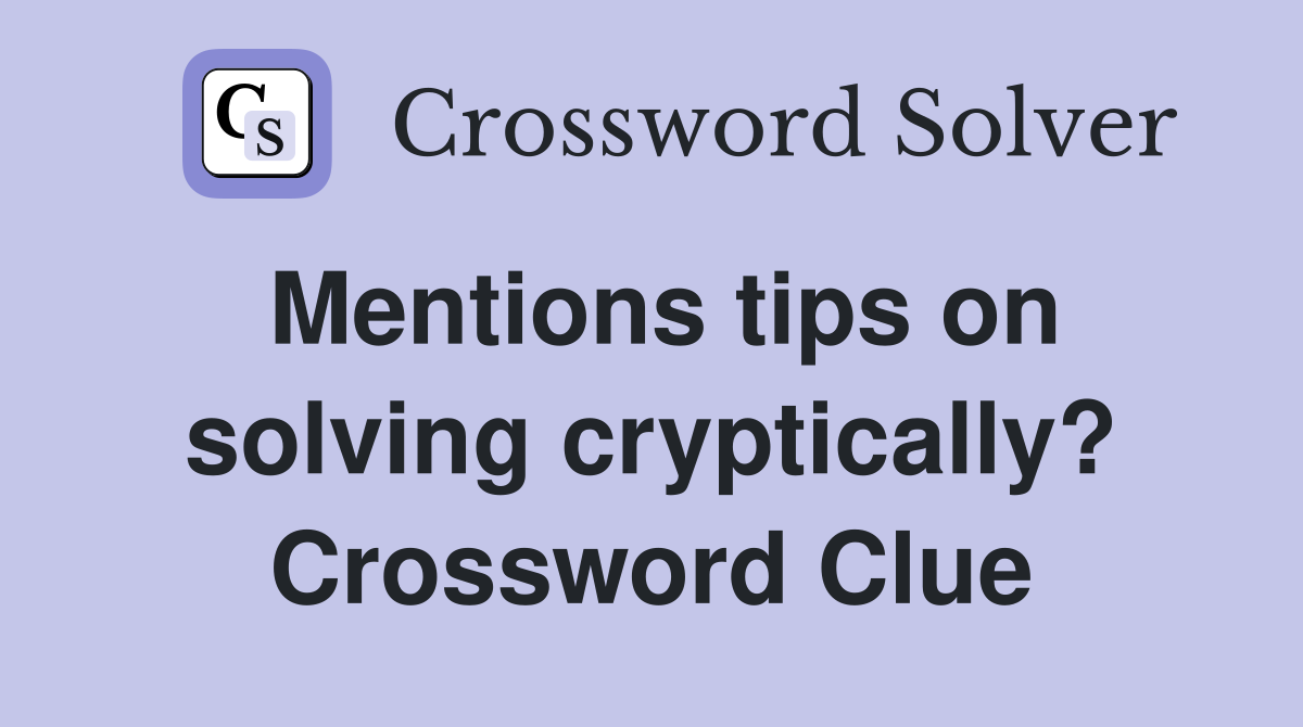 Mentions tips on solving cryptically? Crossword Clue