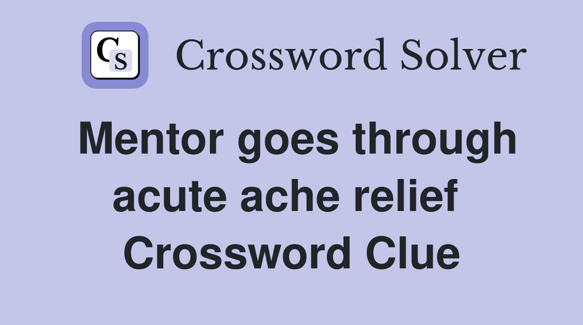 Mentor goes through acute ache relief  Crossword Clue