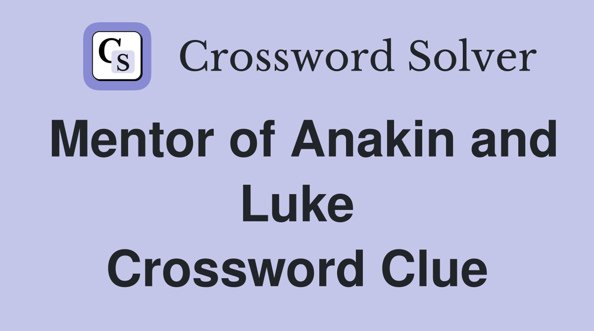 Mentor of Anakin and Luke Crossword Clue