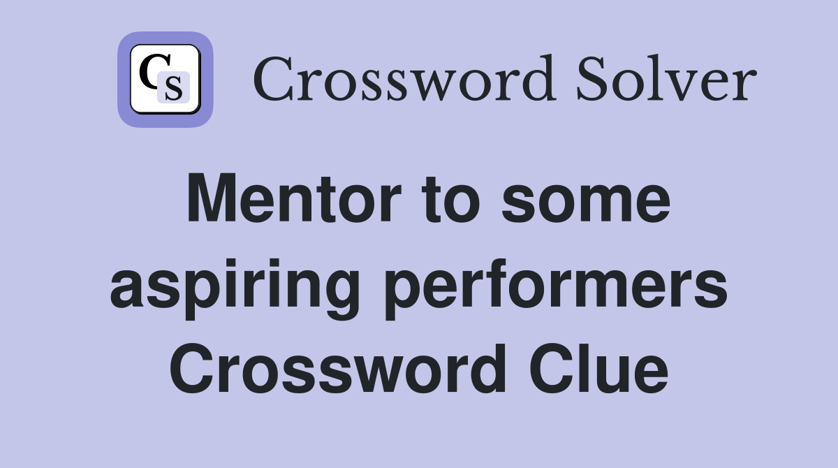 Mentor to some aspiring performers Crossword Clue