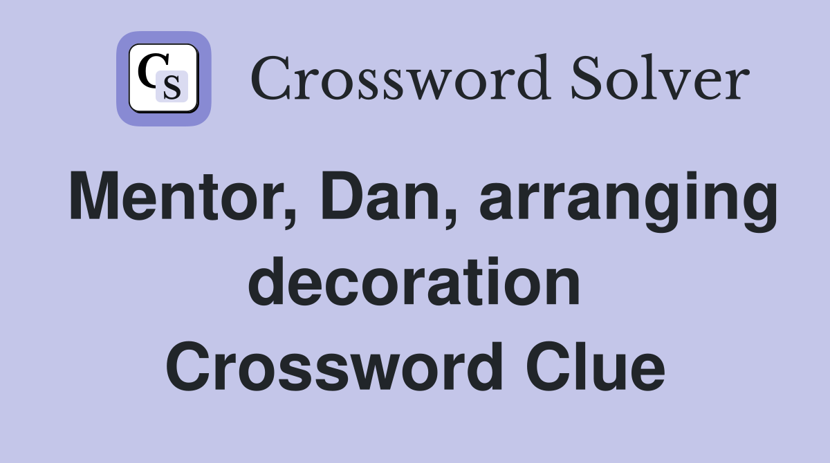 Mentor, Dan, arranging decoration Crossword Clue