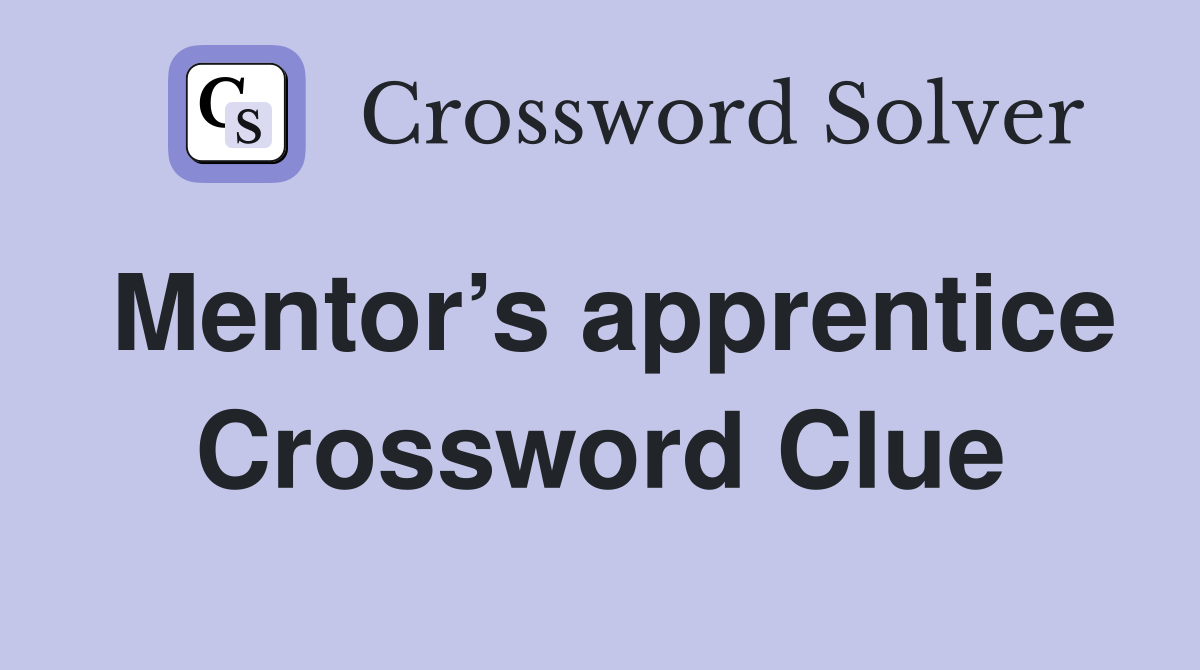 Mentor’s apprentice Crossword Clue