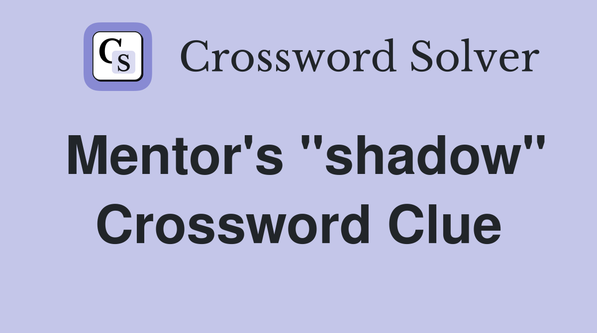 Mentor's "shadow" Crossword Clue