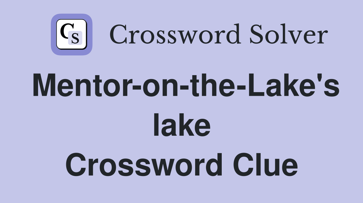 Mentor-on-the-Lake's lake Crossword Clue