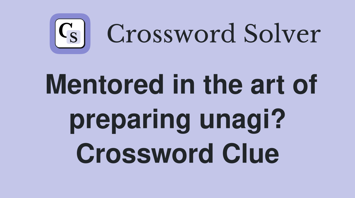 Mentored in the art of preparing unagi? Crossword Clue